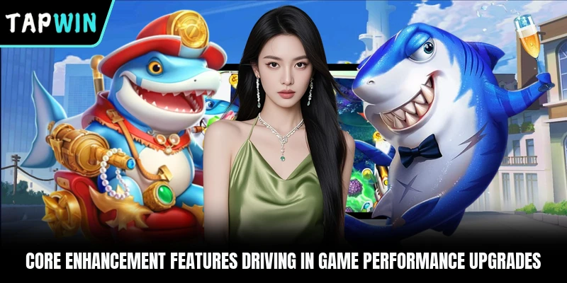 Core enhancement features driving in game performance upgrades