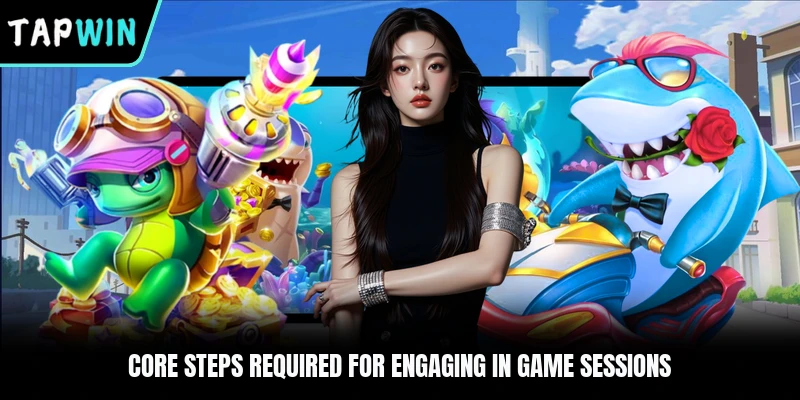 Core steps required for engaging in game sessions
