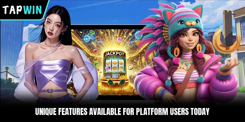 Unique features available for platform users today